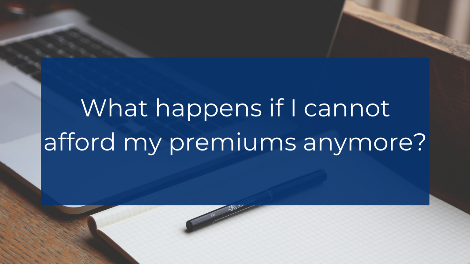 What happens if I cannot afford my premiums anymore?